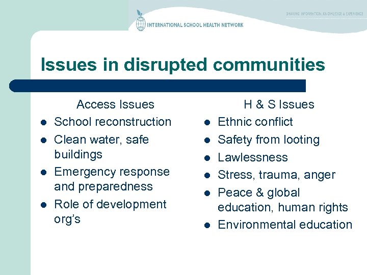 Issues in disrupted communities l l Access Issues School reconstruction Clean water, safe buildings