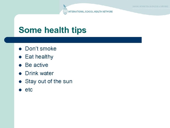 Some health tips l l l Don’t smoke Eat healthy Be active Drink water