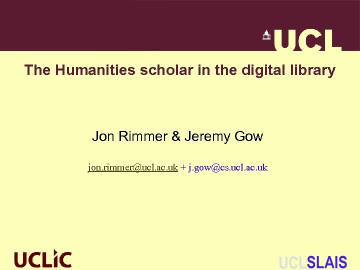 The Humanities scholar in the digital library Jon Rimmer & Jeremy Gow jon. rimmer@ucl.