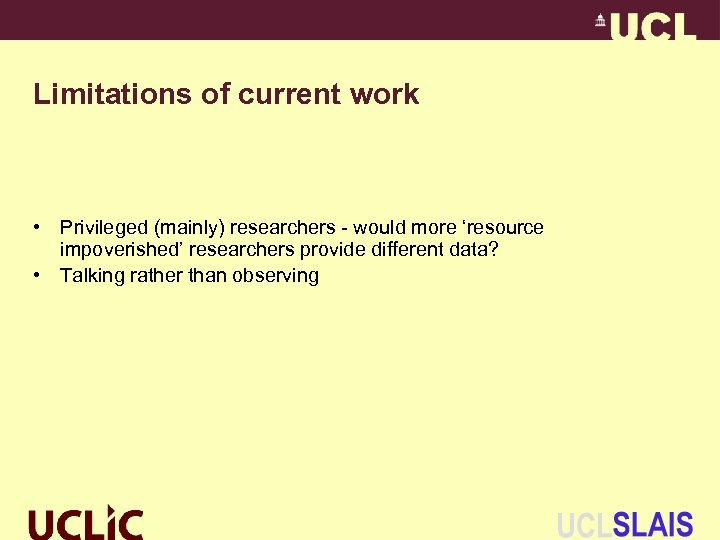 Limitations of current work • Privileged (mainly) researchers - would more ‘resource impoverished’ researchers