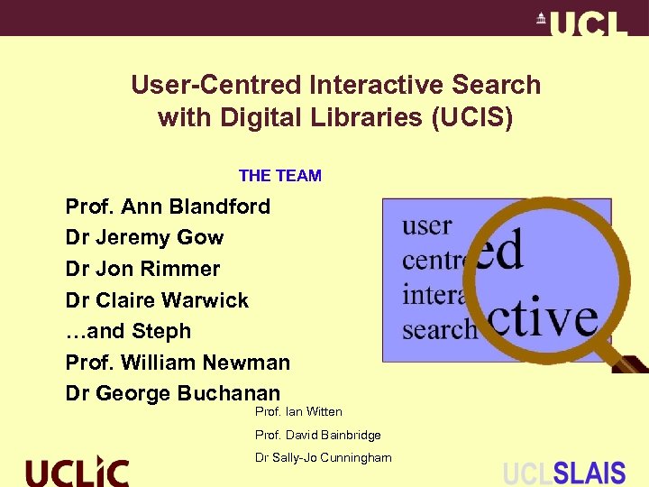 User-Centred Interactive Search with Digital Libraries (UCIS) THE TEAM Prof. Ann Blandford Dr Jeremy