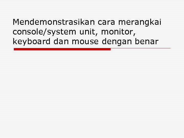 Mendemonstrasikan cara merangkai console/system unit, monitor, keyboard dan mouse dengan benar 