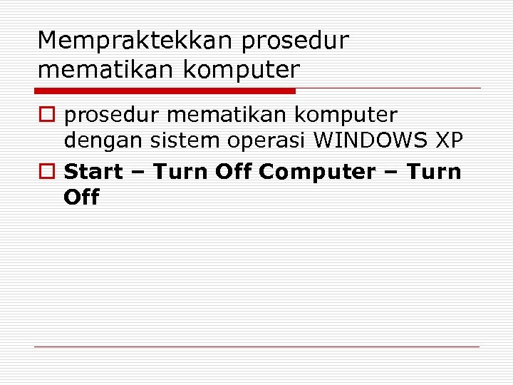 Mempraktekkan prosedur mematikan komputer o prosedur mematikan komputer dengan sistem operasi WINDOWS XP o