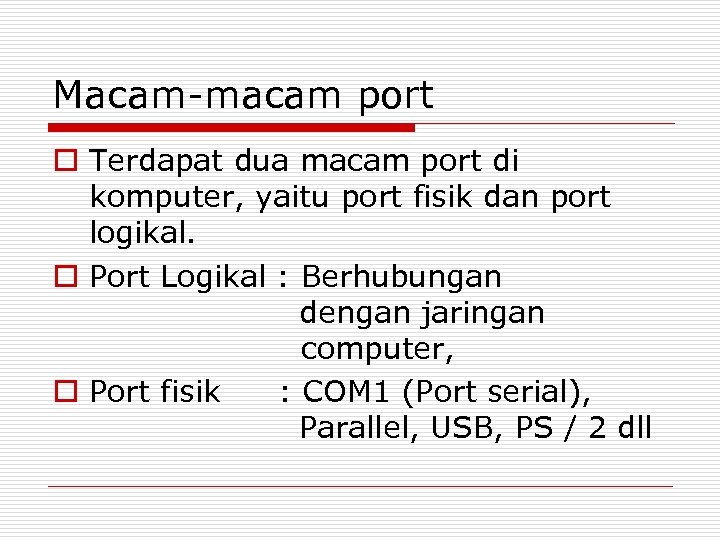 Macam-macam port o Terdapat dua macam port di komputer, yaitu port fisik dan port