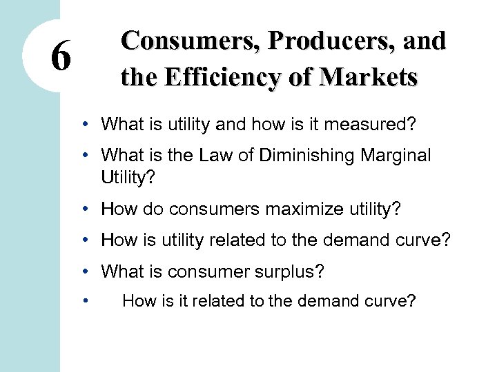 Consumers, Producers, and the Efficiency of Markets 6 • What is utility and how