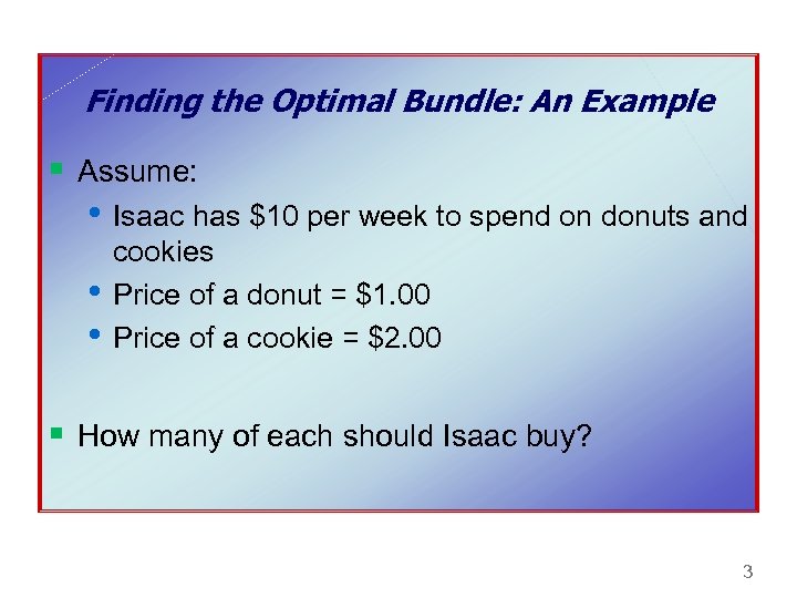 Finding the Optimal Bundle: An Example § Assume: • Isaac has $10 per week