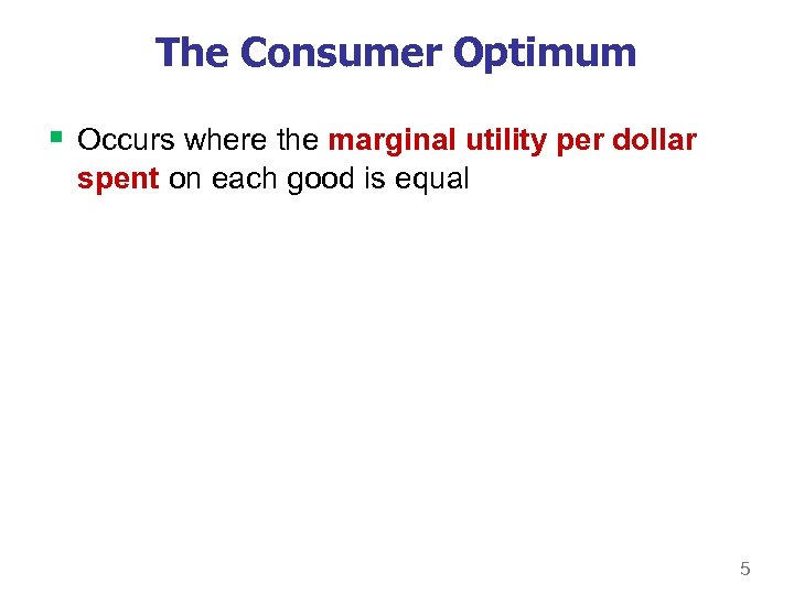 The Consumer Optimum § Occurs where the marginal utility per dollar spent on each