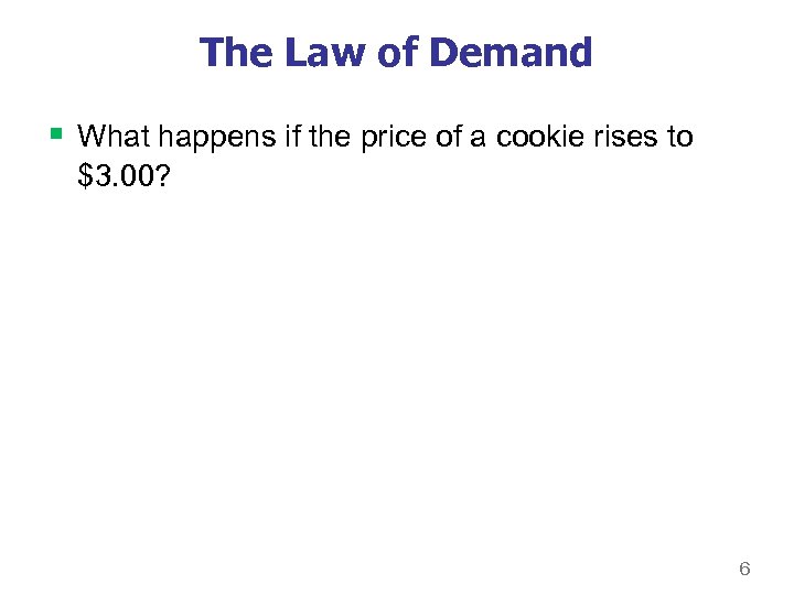 The Law of Demand § What happens if the price of a cookie rises