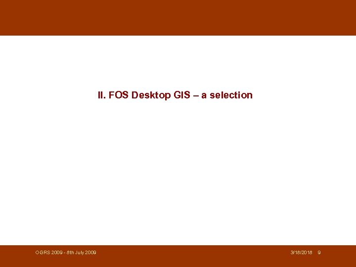 II. FOS Desktop GIS – a selection OGRS 2009 - 8 th July 2009