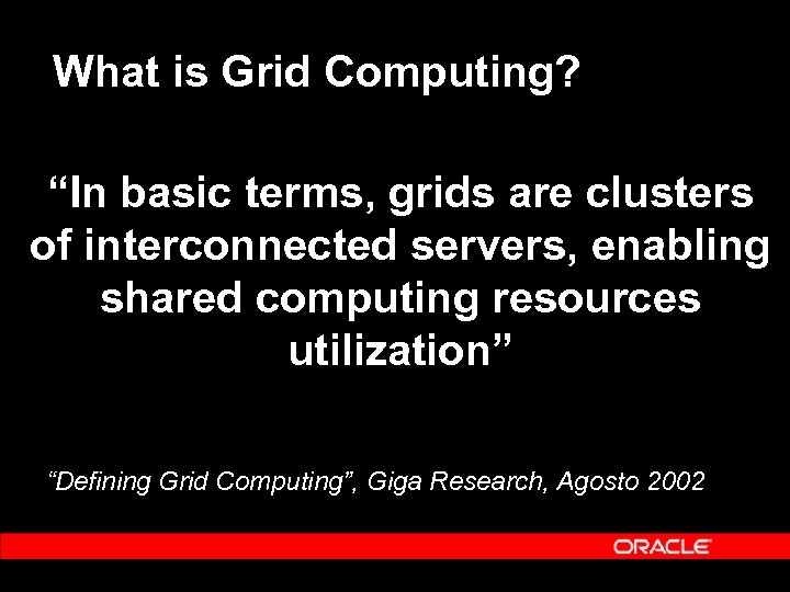 What is Grid Computing? “In basic terms, grids are clusters of interconnected servers, enabling