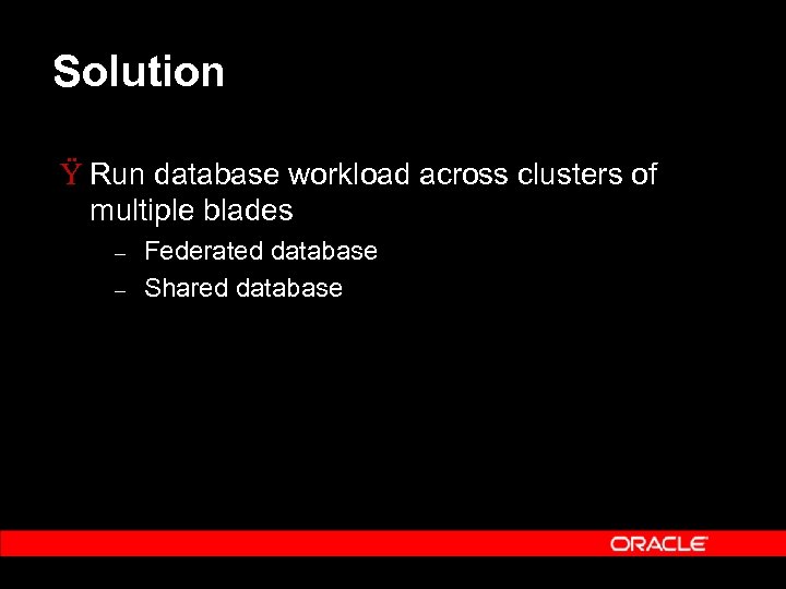 Solution Ÿ Run database workload across clusters of multiple blades – – Federated database