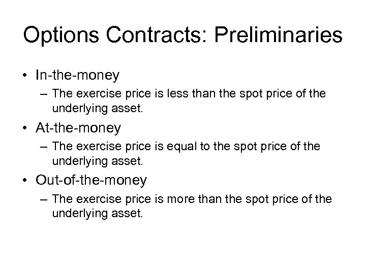 Options Contracts: Preliminaries • In-the-money – The exercise price is less than the spot