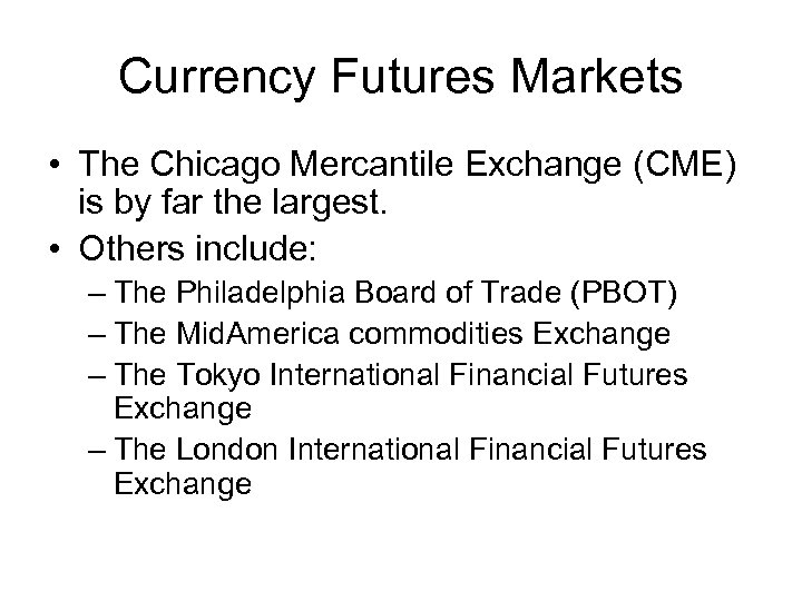 Currency Futures Markets • The Chicago Mercantile Exchange (CME) is by far the largest.