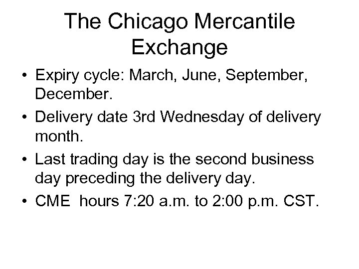 The Chicago Mercantile Exchange • Expiry cycle: March, June, September, December. • Delivery date