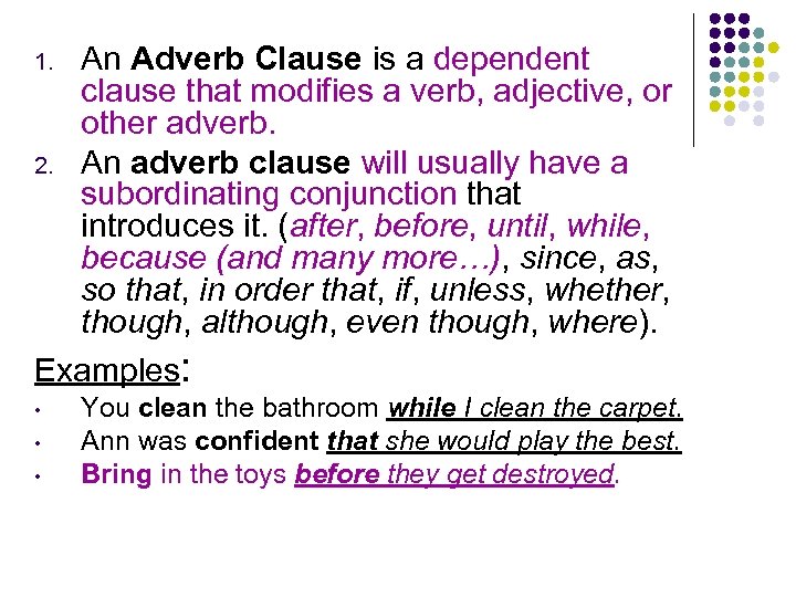 An Adverb Clause is a dependent clause that modifies a verb, adjective, or other