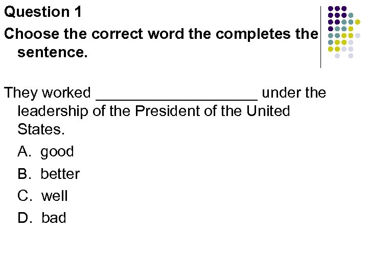 Question 1 Choose the correct word the completes the sentence. They worked __________ under