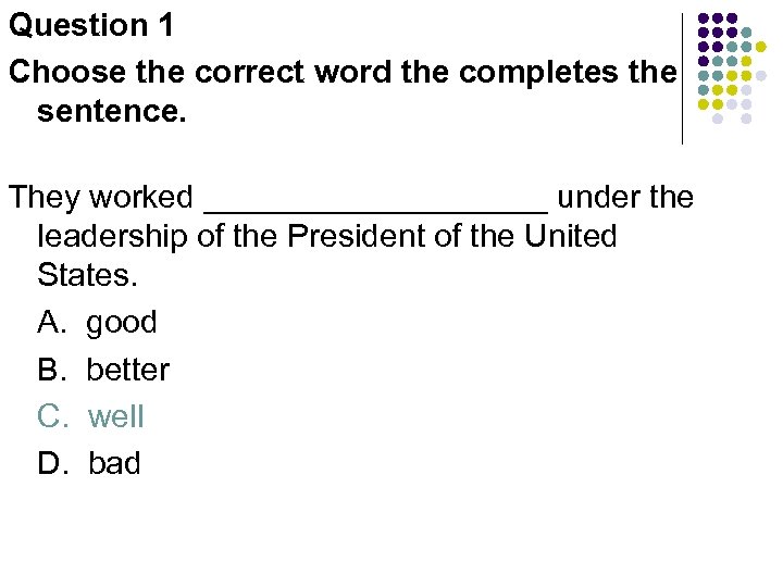 Question 1 Choose the correct word the completes the sentence. They worked __________ under