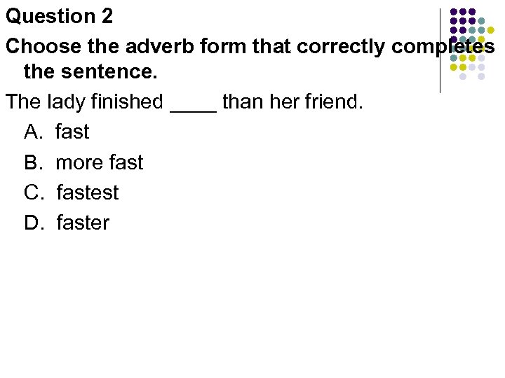 Question 2 Choose the adverb form that correctly completes the sentence. The lady finished