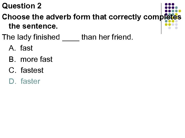 Question 2 Choose the adverb form that correctly completes the sentence. The lady finished