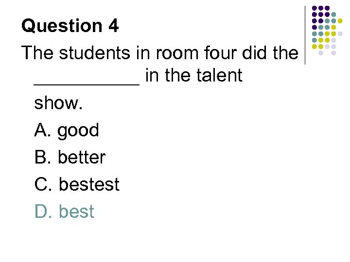 Question 4 The students in room four did the _____ in the talent show.