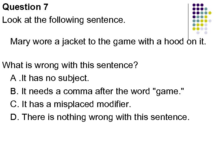 Question 7 Look at the following sentence. Mary wore a jacket to the game