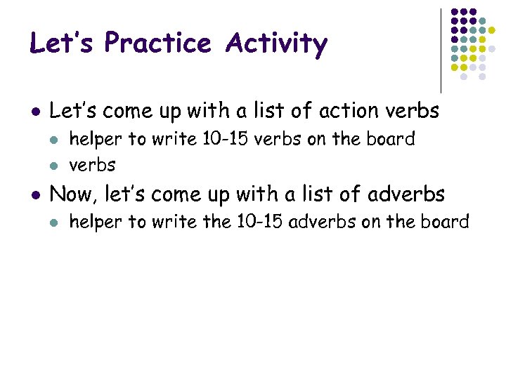 Let’s Practice Activity l Let’s come up with a list of action verbs l