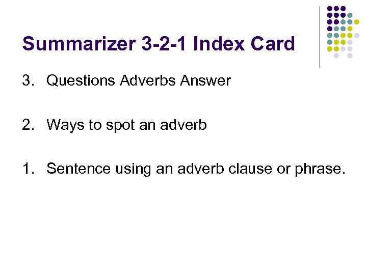 Summarizer 3 -2 -1 Index Card 3. Questions Adverbs Answer 2. Ways to spot