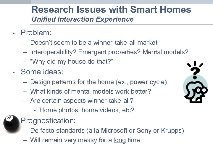 Research Issues with Smart Homes Unified Interaction Experience • Problem: – Doesn’t seem to