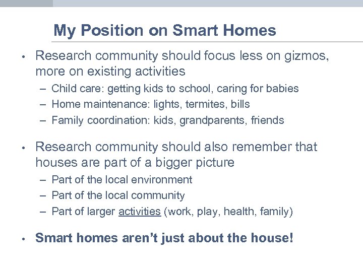 My Position on Smart Homes • Research community should focus less on gizmos, more