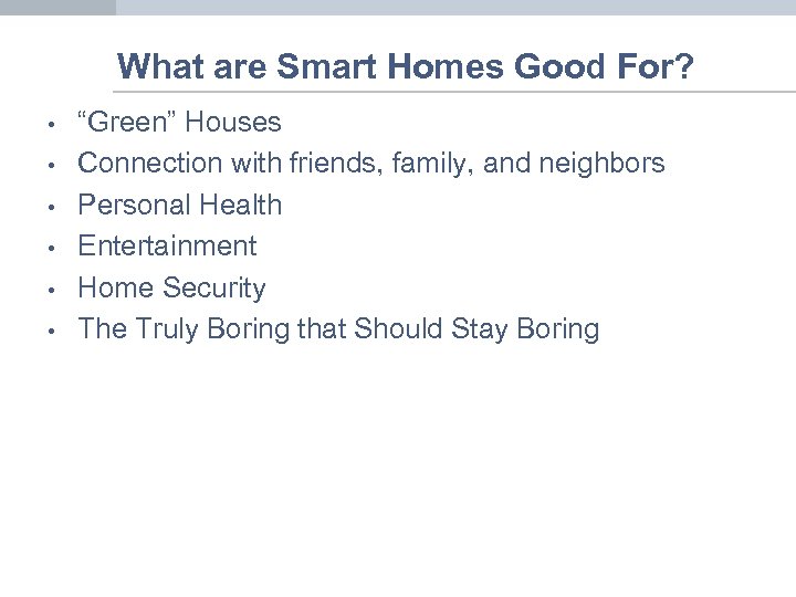 What are Smart Homes Good For? • • • “Green” Houses Connection with friends,
