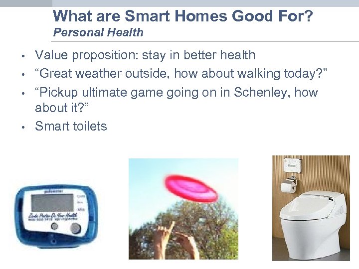 What are Smart Homes Good For? Personal Health • • Value proposition: stay in