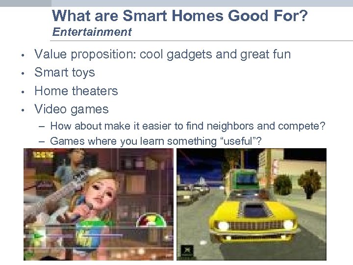 What are Smart Homes Good For? Entertainment • • Value proposition: cool gadgets and