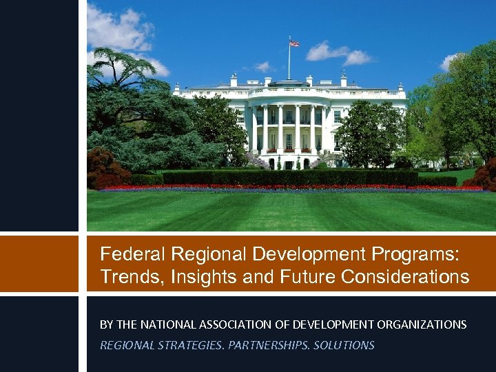 Federal Regional Development Programs: Trends, Insights and Future Considerations BY THE NATIONAL ASSOCIATION OF