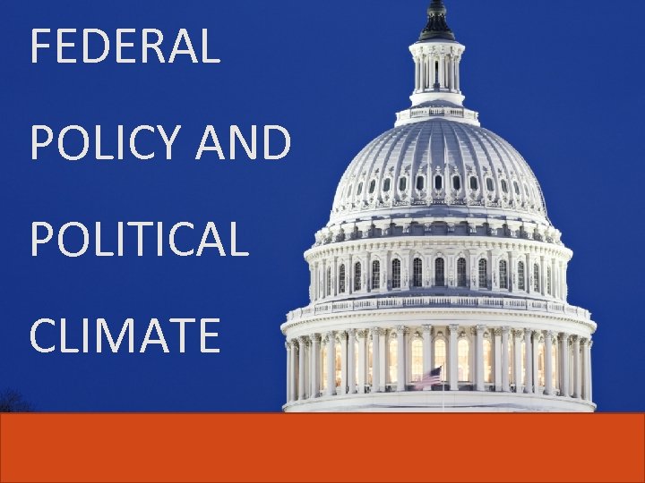 FEDERAL POLICY AND POLITICAL CLIMATE 