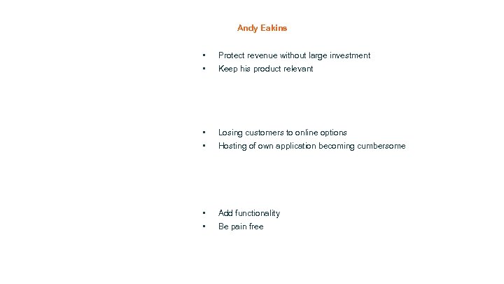 Andy Eakins • • Protect revenue without large investment • • Losing customers to