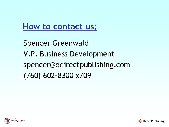 How to contact us: Spencer Greenwald V. P. Business Development spencer@edirectpublishing. com (760) 602