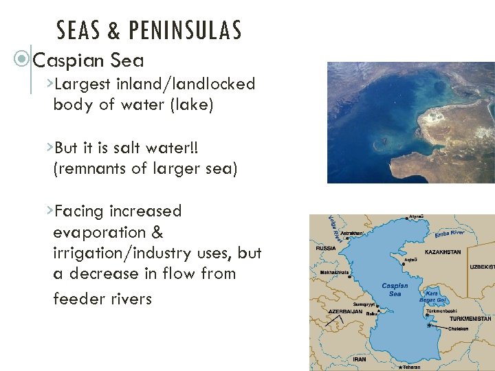 SEAS & PENINSULAS Caspian Sea ›Largest inland/landlocked body of water (lake) ›But it is