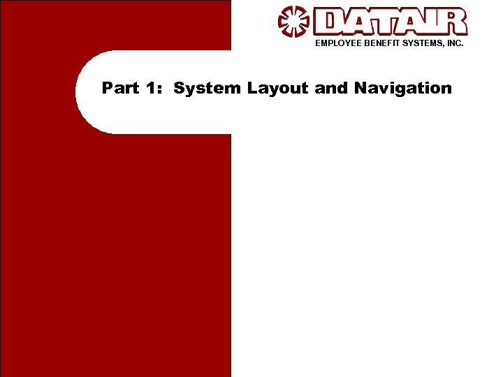 EMPLOYEE BENEFIT SYSTEMS, INC. Part 1: System Layout and Navigation 