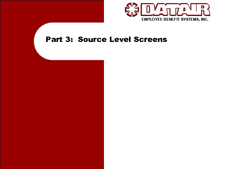 EMPLOYEE BENEFIT SYSTEMS, INC. Part 3: Source Level Screens 