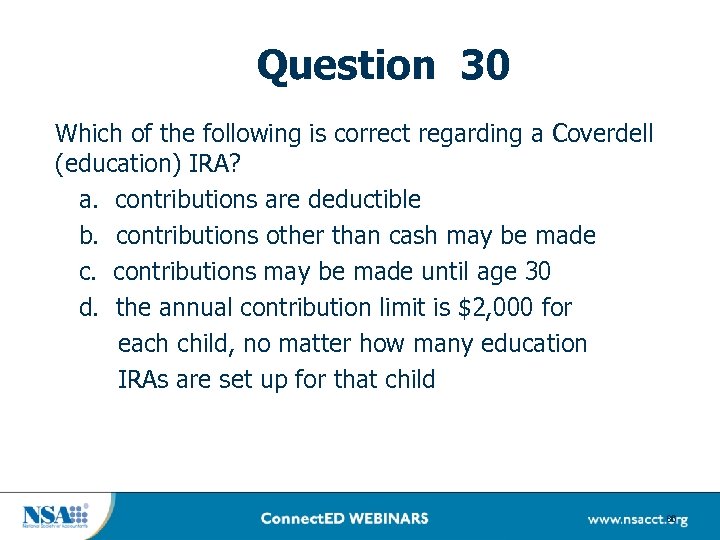 Question 30 Which of the following is correct regarding a Coverdell (education) IRA? a.