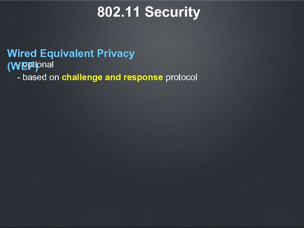 802. 11 Security Wired Equivalent Privacy - optional (WEP) - based on challenge and