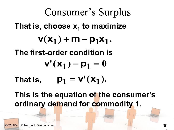 Consumer’s Surplus That is, choose x 1 to maximize The first-order condition is That