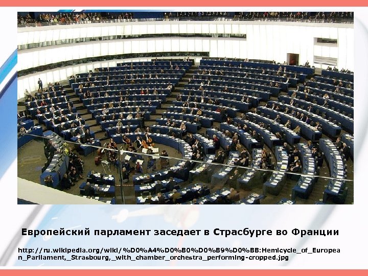 Европейский парламент заседает в Страсбурге во Франции http: //ru. wikipedia. org/wiki/%D 0%A 4%D 0%B