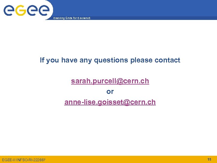 Enabling Grids for E-scienc. E If you have any questions please contact sarah. purcell@cern.