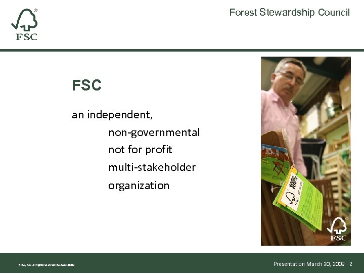 Forest Stewardship Council FSC an independent, non-governmental not for profit multi-stakeholder organization ® FSC,