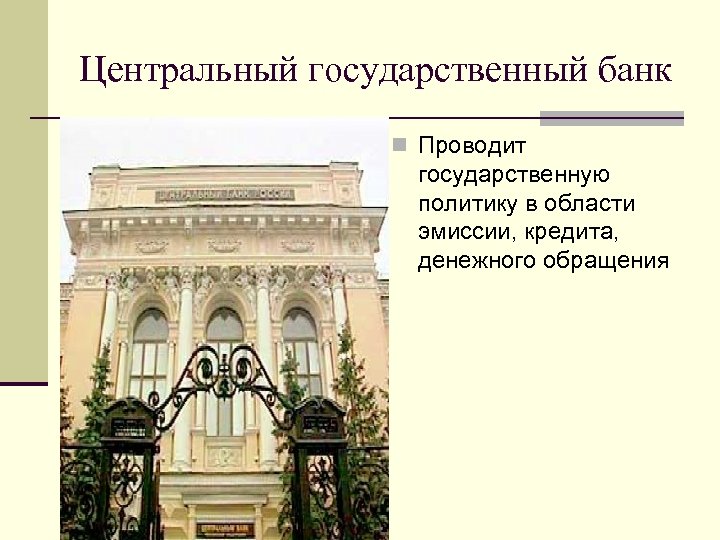 Центральный государственный банк n Проводит государственную политику в области эмиссии, кредита, денежного обращения 