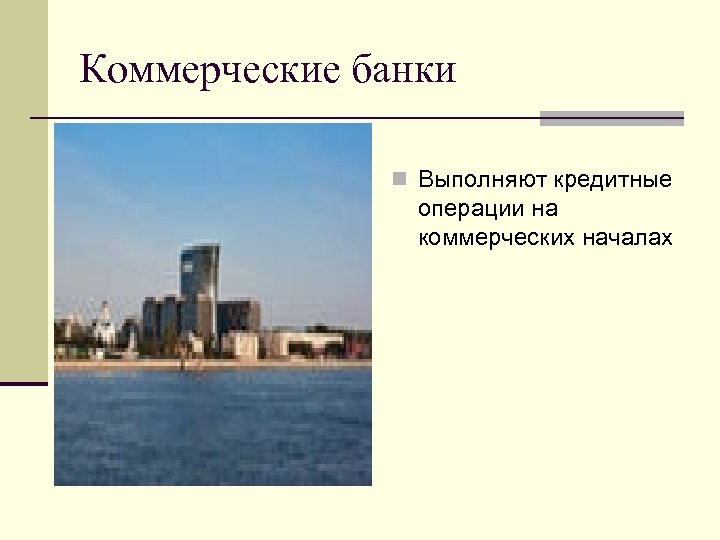 Коммерческие банки n Выполняют кредитные операции на коммерческих началах 