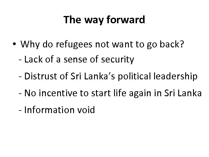 The way forward • Why do refugees not want to go back? - Lack