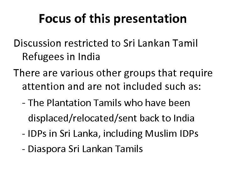 Focus of this presentation Discussion restricted to Sri Lankan Tamil Refugees in India There