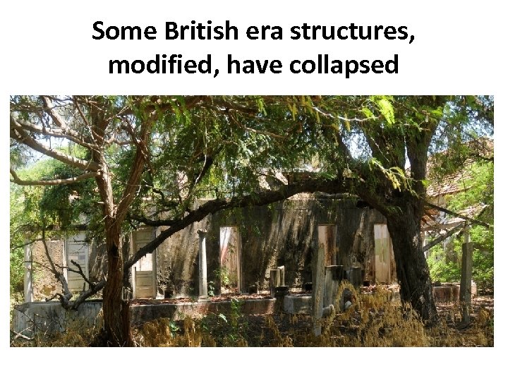 Some British era structures, modified, have collapsed 